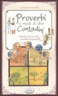 Proverbi e modi di dire contadini. Filosofia, scienza, fede distillate nel tempo - Anastasia Zanoncelli - copertina