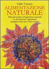 Alimentazione naturale. Manuale pratico di igienismo-naturale. La rivoluzione vegetariana: mangiare bene per vivere meglio - Valdo Vaccaro - 3