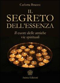 Il segreto dell'essenza. Il cuore delle antiche vie spirituali - Carlotta Brucco - copertina