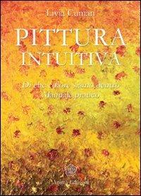 Pittura intuitiva. Di che colore siamo dentro. Manuale pratico - Livia Cuman - copertina