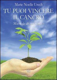 Tu puoi vincere il cancro. Manuale di auto-aiuto - M. Noelle Urech - copertina