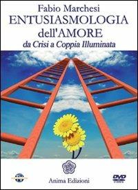 Entusiasmologia dell'amore. Da crisi a coppia illuminata. Con DVD - Fabio P. Marchesi - copertina