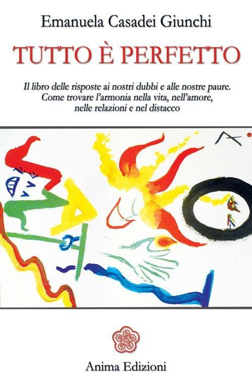 Tutto è perfetto. Il libro delle risposte ai nostri dubbi e alle nostre paure. Come trovare l'armonia nella vita, nell'amore, nelle relazioni e nel distacco - Emanuela Casadei Giunchi - copertina