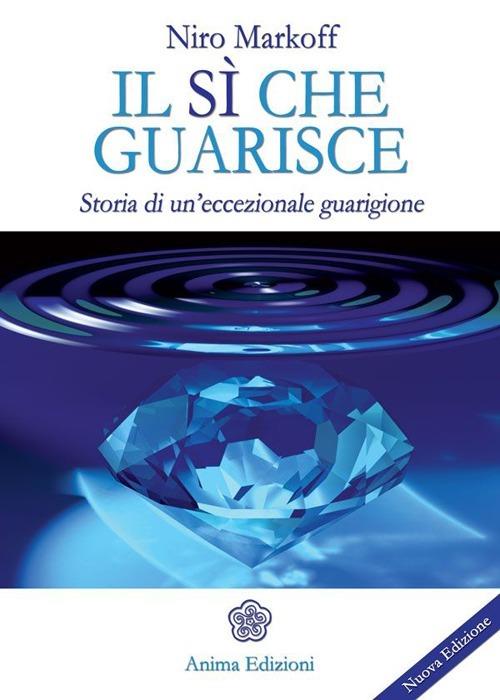 Il sì che guarisce. Storia di un'eccezionale guarigione - Niro Markoff - copertina