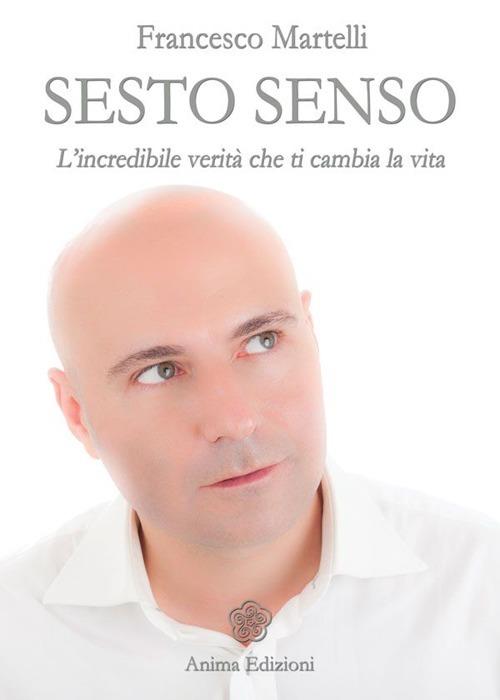 Sesto senso. L'incredibile verità che ti cambia la vita - Francesco Martelli - copertina