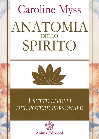 Anatomia dello spirito. I sette livelli del potere personale. Vol. 1 - Caroline Myss - ebook