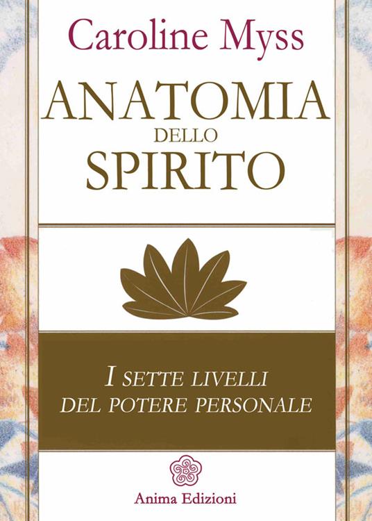 Anatomia dello spirito. I sette livelli del potere personale. Vol. 1 - Caroline Myss - ebook