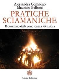 Pratiche sciamaniche. Il cammino della conoscenza silenziosa - Maurizio Balboni,Alessandra Comneno - ebook