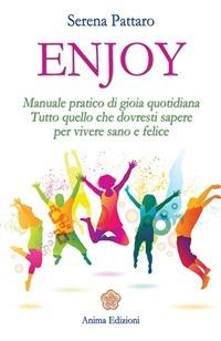 Enjoy. Manuale pratico di gioia quotidiana. Tutto quello che dovresti sapere per vivere sano e felice - Serena Pattaro - ebook