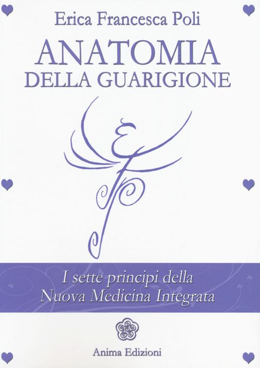 Anatomia della guarigione. I sette principi della nuova medicina integrata - Erica Francesca Poli - copertina