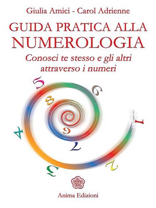 Guida pratica alla numerologia. Conosci te stesso e gli altri attraverso i  numeri - Amici, Giulia - Carol, Adrienne - Ebook - EPUB con Light DRM | IBS