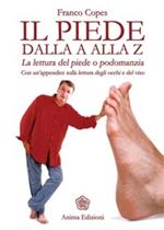 Il piede dalla A alla Z. La lettura del piede o podomanzia con un'appendice sulla lettura degli occhi e del viso