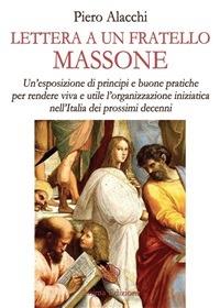 Lettera ad un fratello massone. Un'esposizione di principi e buone pratiche per rendere viva e utile l'organizzazione iniziatica nell'Italia dei prossimi decenni - Piero Alacchi - ebook