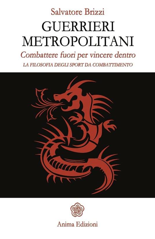 Guerrieri metropolitani. Combattere fuori per vincere dentro. La filosofia degli sport da combattimento - Salvatore Brizzi - ebook