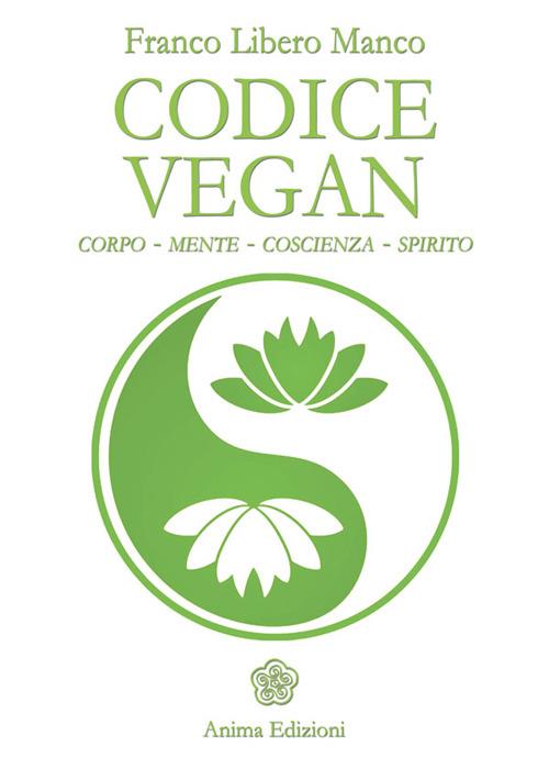 Codice vegan. Corpo, mente, coscienza, spirito - Libero Manco Franco - copertina