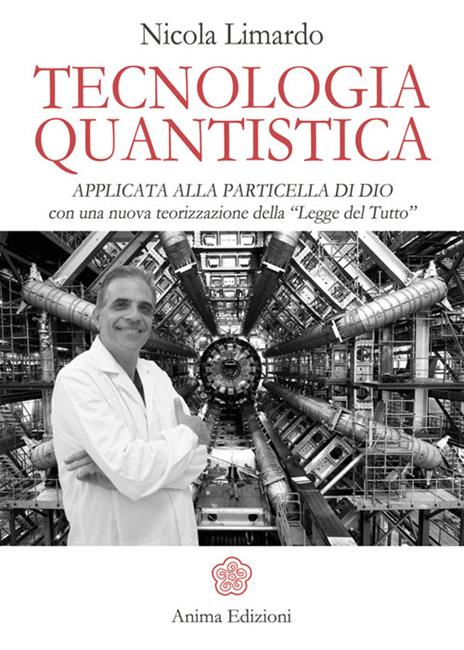Tecnologia quantistica applicata alla particella di Dio. Con una nuova teorizzazione della «Legge del tutto» - Nicola Limardo - 3
