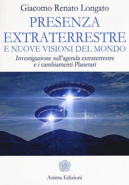 Presenza extraterrestre e nuove visioni del mondo. Investigazione sull'agenda extraterrestre e cambiamenti planetari - Giacomo Renato Longato - copertina