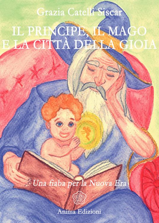 Il principe, il mago e la città della gioia. Una fiaba per la nuova era - Grazia Catelli Siscar - ebook