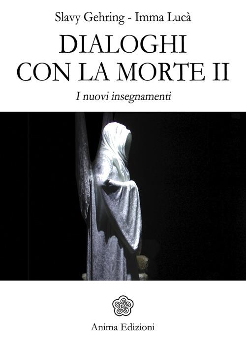 Dialoghi con la morte. I nuovi insegnamenti. Vol. 2 - Slavy Gehring,Imma Lucà - copertina