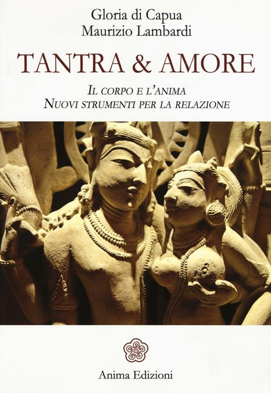 Tantra & amore. Il corpo e l'anima. Nuovi strumenti per la relazione - Gloria Di Capua,Maurizio Lambardi - copertina