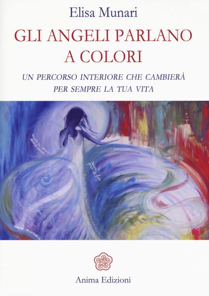 Gli angeli parlano a colori. Un percorso interiore che cambierà per sempre la tua vita - Elisa Munari - copertina