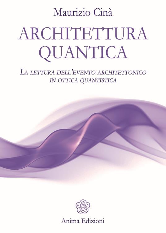 Architettura quantica. La lettura dell'evento architettonico in ottica quantistica - Maurizio Cinà - ebook