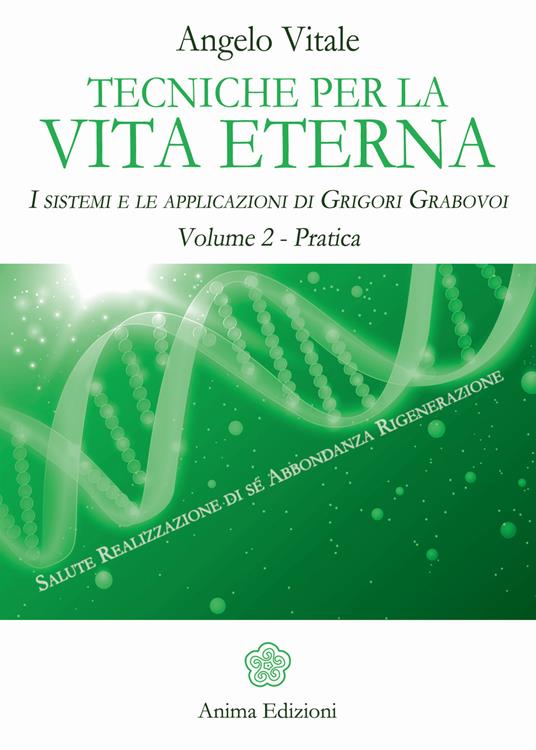 Tecniche per la vita eterna. I sistemi e le applicazioni di Grigori Grabovoi. Vol. 2: Pratica. - Angelo Vitale - copertina