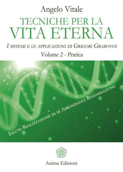 Tecniche per la vita eterna. I sistemi e le applicazioni di Grigori Grabovoi. Vol. 2 - Angelo Vitale - ebook