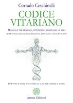 Codice vitariano. Manuale per pensare, intendere, praticare la vita tra quantistica, neuroscienze, epigenetica, spiritualità e comune buon senso. Ritrovare se stessi, per aiutare gli altri, per cambiare il mondo