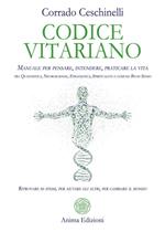 Codice vitariano. Manuale per pensare, intendere, praticare la vita tra quantistica, neuroscienze, epigenetica, spiritualità e comune buon senso. Ritrovare se stessi, per aiutare gli altri, per cambiare il mondo