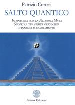 Salto quantico. In sintonia con la filosofia Maya. Scopri la tua ferita originaria e innesca il cambiamento