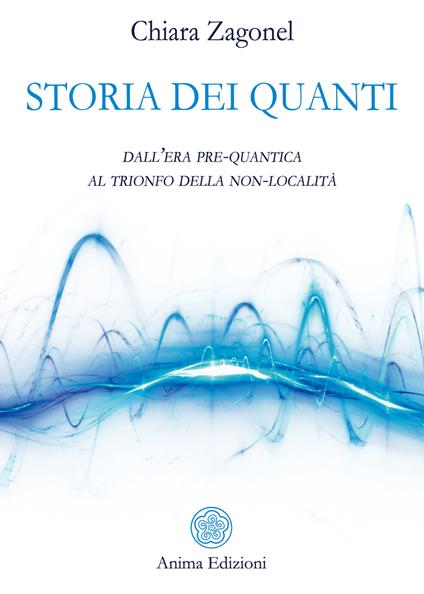 Storia dei quanti. Dall'era pre-quantica al trionfo della non-località - Chiara Zagonel - copertina