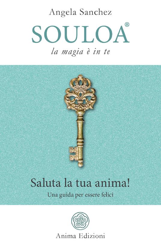 Souloa. La magia è in te. Saluta la tua anima! Una guida per essere felici - Angela Sanchez - copertina