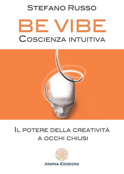 Be Vibe coscienza intuitiva. Il potere della creatività a occhi chiusi - Stefano Russo - copertina