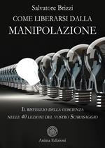 Come liberarsi dalla manipolazione. Il risveglio della coscienza nelle 40 lezioni del vostro Scarasaggio