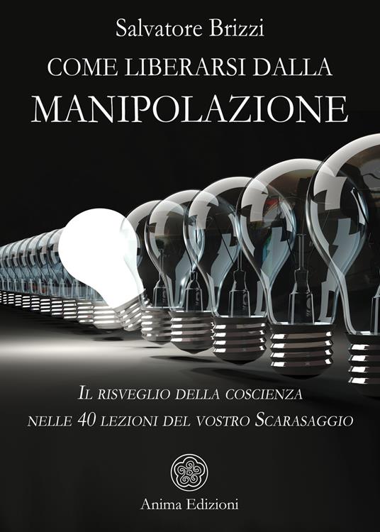 Come liberarsi dalla manipolazione. Il risveglio della coscienza nelle 40 lezioni del vostro Scarasaggio - Salvatore Brizzi - ebook