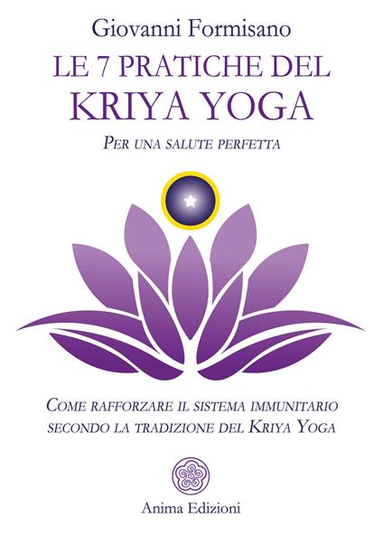 Le 7 pratiche del Kriya Yoga. Per una salute perfetta. Come rafforzare il sistema immunitario secondo la tradizione del Kriya Yoga - Giovanni Formisano - copertina