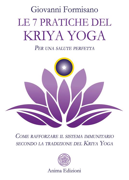 Le 7 pratiche del Kriya Yoga. Per una salute perfetta. Come rafforzare il sistema immunitario secondo la tradizione del Kriya Yoga - Giovanni Formisano - copertina