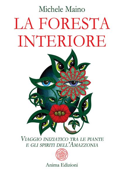 La foresta interiore. Viaggio iniziatico tra le piante e gli spiriti dell'Amazzonia - Michele Maino - copertina