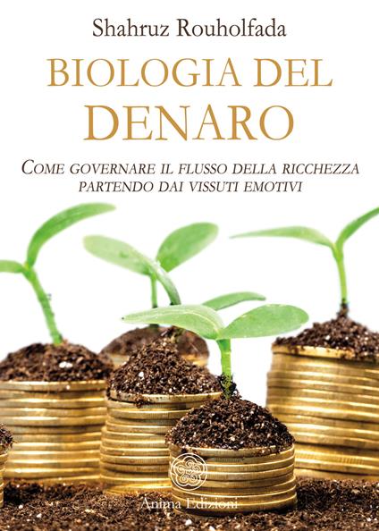 La biologia del denaro. Come governare il flusso della ricchezza partendo dai vissuti emotivi - Shahruz Rouholfada - ebook