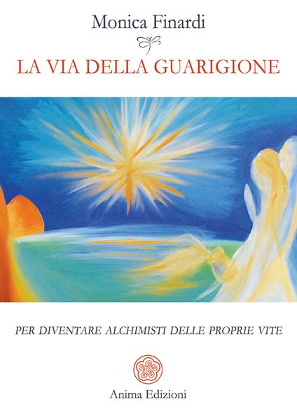 La via della guarigione. Per diventare alchimisti delle proprie vite - Monica Finardi - ebook