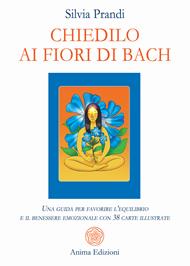 Chiedilo ai fiori di Bach. Una guida per favorire l’equilibrio e il benessere emozionale con 38 carte illustrate. Con 38 carte illustrate