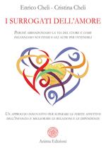 I surrogati dell'amore. Perché abbandoniamo la via del cuore e come inganniamo noi stessi e gli altri per ottenerli. Un approccio innovativo per superare le ferite affettive dell’infanzia e migliorare le relazioni e le dipendenze