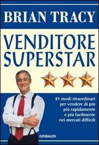 Venditore superstar. Ventuno modi straordinari per vendere di più, più rapidamente e più facilmente nei mercati difficili - Brian Tracy - copertina