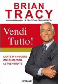 Vendi tutto! L'arte di chiudere con successo le tue vendite - Brian Tracy - copertina