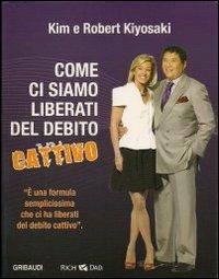 Come ci siamo liberati dal debito cattivo. Con CD Audio - Kim Kiyosaki,Robert T. Kiyosaki - copertina