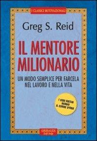 Il mentore milionario. Un modo semplice per farcela nel lavoro e nella vita - Greg S. Reid - copertina