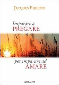 Imparare a pregare per imparare ad amare - Jacques Philippe - copertina