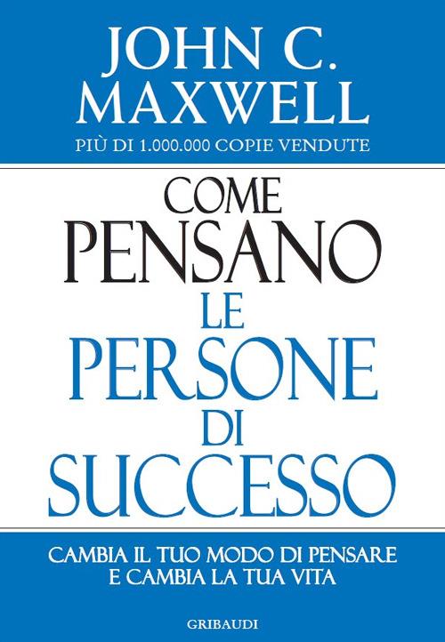 Come pensano le persone di successo. Cambia il tuo modo di pensare e cambia la tua vita - John C. Maxwell - copertina