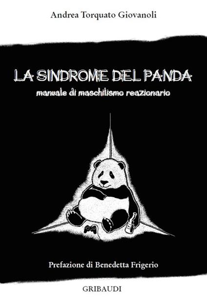 La sindrome del panda. Manuale di maschilismo reazionario - Andrea Torquato Giovanoli - copertina